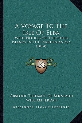 A Voyage To The Isle Of Elba: With Notices Of The Other Islands In The Tyrrhenian Sea (1814)
