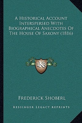 A Historical Account Interspersed With Biographical Anecdotes Of The House Of Saxony (1816)