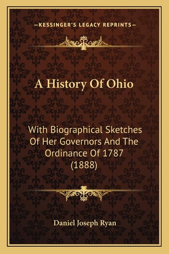 A History Of Ohio: With Biographical Sketches Of Her Governors And The Ordinance Of 1787 (1888)