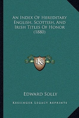 An Index Of Hereditary English, Scottish, And Irish Titles Of Honor (1880)
