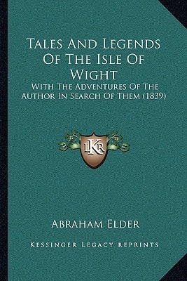 Tales And Legends Of The Isle Of Wight: With The Adventures Of The Author In Search Of Them (1839)