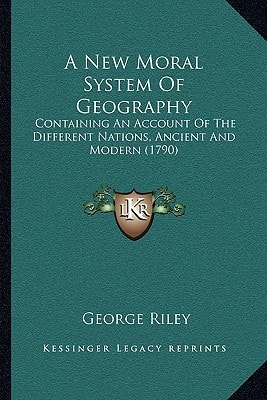 A New Moral System Of Geography: Containing An Account Of The Different Nations, Ancient And Modern (1790)
