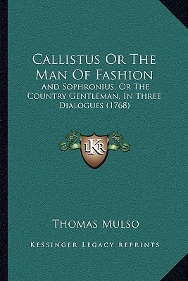 Callistus Or The Man Of Fashion: And Sophronius, Or The Country Gentleman, In Three Dialogues (1768)
