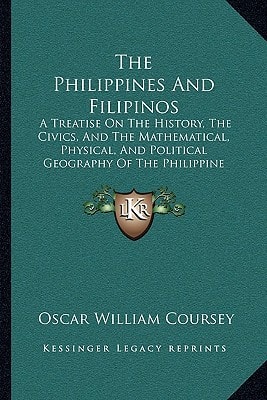 The Philippines And Filipinos: A Treatise On The History, The Civics, And The Mathematical, Physical, And Political Geography Of The Philippine Archipelago (1914)