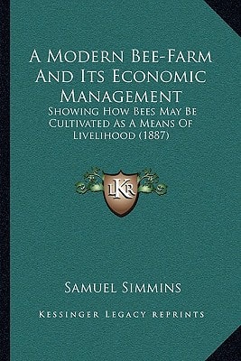 A Modern Bee-Farm And Its Economic Management: Showing How Bees May Be Cultivated As A Means Of Livelihood (1887)