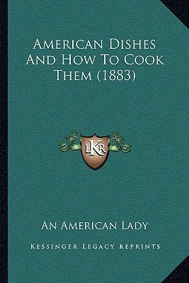 American Dishes And How To Cook Them (1883)