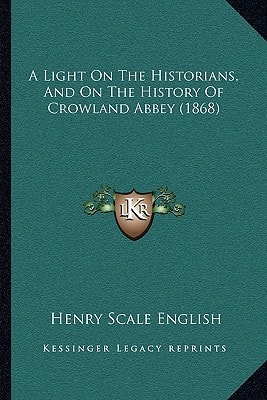 A Light On The Historians, And On The History Of Crowland Abbey (1868)