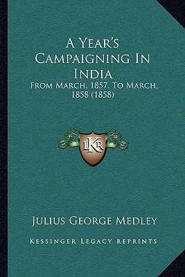A Year's Campaigning In India: From March, 1857, To March, 1858 (1858)