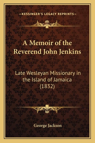 A Memoir of the Reverend John Jenkins: Late Wesleyan Missionary in the Island of Jamaica (1832)