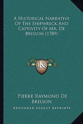 A Historical Narrative Of The Shipwreck And Captivity Of Mr. De Brisson (1789)