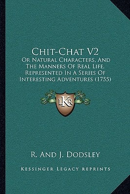 Chit-Chat V2: Or Natural Characters, And The Manners Of Real Life, Represented In A Series Of Interesting Adventures (1755)