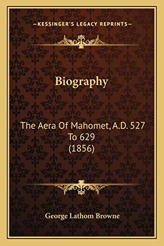 Biography: The Aera Of Mahomet, A.D. 527 To 629 (1856)