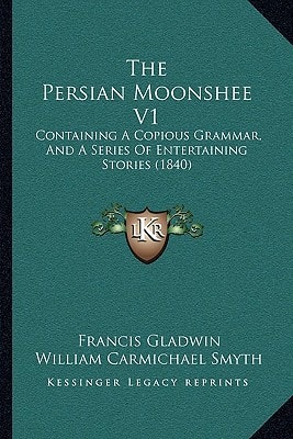 The Persian Moonshee V1: Containing A Copious Grammar, And A Series Of Entertaining Stories (1840)