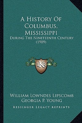 A History Of Columbus, Mississippi: During The Nineteenth Century (1909)