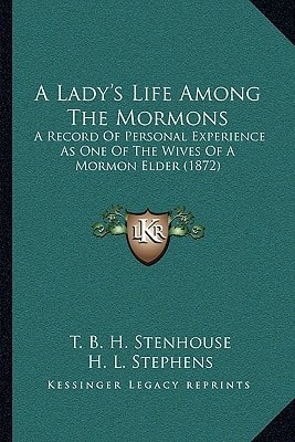 A Lady's Life Among The Mormons: A Record Of Personal Experience As One Of The Wives Of A Mormon Elder (1872)