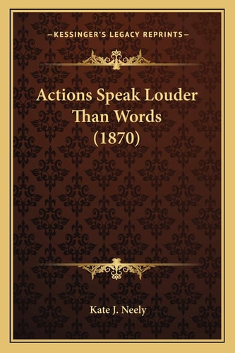 Actions Speak Louder Than Words (1870)
