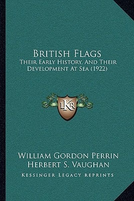 British Flags: Their Early History, And Their Development At Sea (1922)