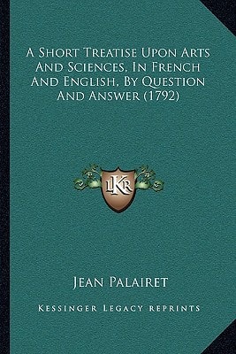 A Short Treatise Upon Arts And Sciences, In French And English, By Question And Answer (1792)