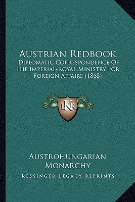 Austrian Redbook: Diplomatic Correspondence Of The Imperial-Royal Ministry For Foreign Affairs (1868)