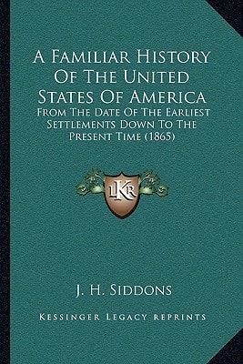 A Familiar History Of The United States Of America: From The Date Of The Earliest Settlements Down To The Present Time (1865)
