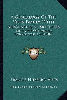 A Genealogy Of The Viets Family, With Biographical Sketches: John Viets Of Simsbury, Connecticut, 1710 (1902)