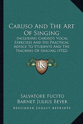 Caruso And The Art Of Singing: Including Caruso's Vocal Exercises And His Practical Advice To Students And The Teachers Of Singing (1922)