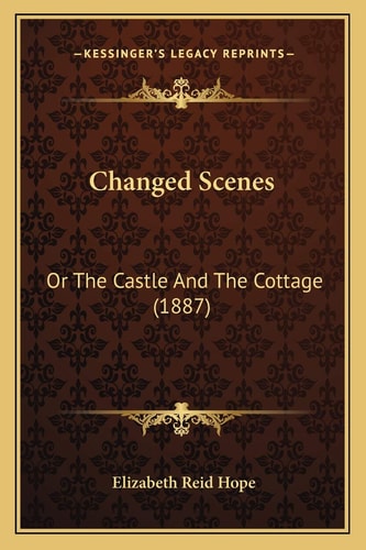Changed Scenes: Or The Castle And The Cottage (1887)