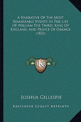 A Narrative Of The Most Remarkable Events In The Life Of William The Third, King Of England, And Prince Of Orange (1823)