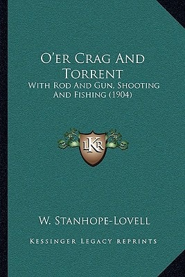 O'er Crag And Torrent: With Rod And Gun, Shooting And Fishing (1904)