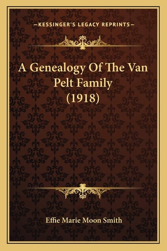 A Genealogy Of The Van Pelt Family (1918)
