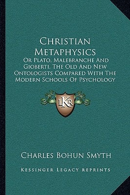 Christian Metaphysics: Or Plato, Malebranche And Gioberti, The Old And New Ontologists Compared With The Modern Schools Of Psychology (1851)