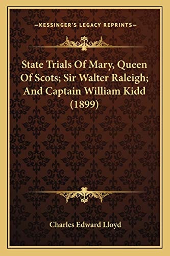 State Trials Of Mary, Queen Of Scots; Sir Walter Raleigh; And Captain William Kidd (1899)