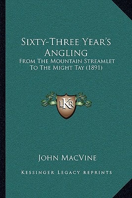 Sixty-Three Year's Angling: From The Mountain Streamlet To The Might Tay (1891)