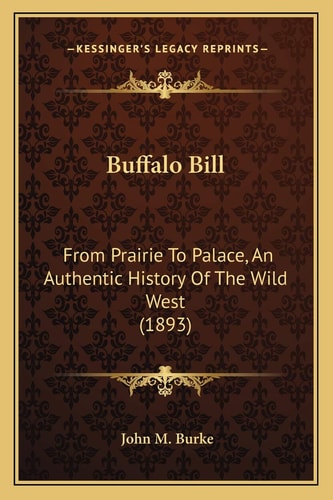 Buffalo Bill: From Prairie To Palace, An Authentic History Of The Wild West (1893)