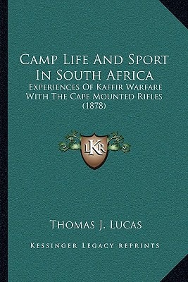 Camp Life And Sport In South Africa: Experiences Of Kaffir Warfare With The Cape Mounted Rifles (1878)