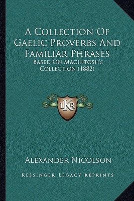 A Collection Of Gaelic Proverbs And Familiar Phrases: Based On Macintosh's Collection (1882)