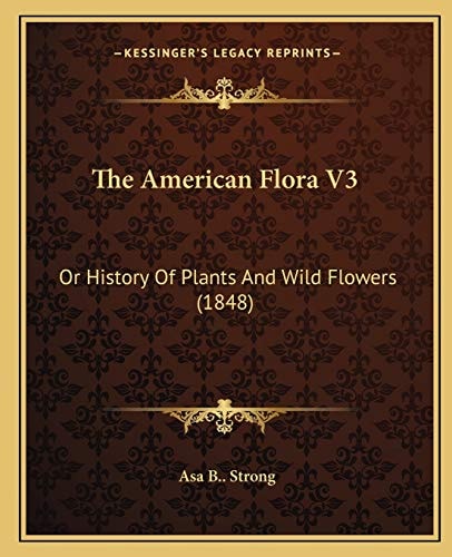 The American Flora V3: Or History Of Plants And Wild Flowers (1848)
