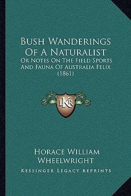 Bush Wanderings Of A Naturalist: Or Notes On The Field Sports And Fauna Of Australia Felix (1861)