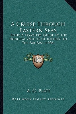 A Cruise Through Eastern Seas: Being A Travelers' Guide To The Principal Objects Of Interest In The Far East (1906)