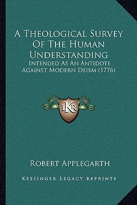 A Theological Survey Of The Human Understanding: Intended As An Antidote Against Modern Deism (1776)