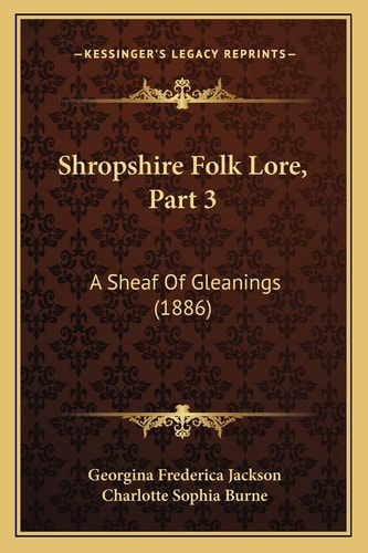 Shropshire Folk Lore, Part 3: A Sheaf Of Gleanings (1886)