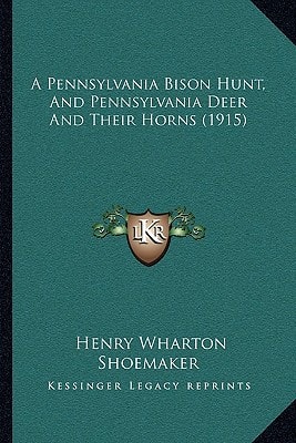A Pennsylvania Bison Hunt, And Pennsylvania Deer And Their Horns (1915)