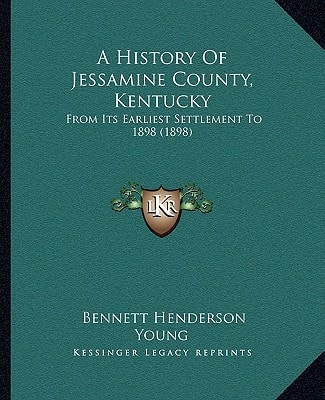 A History Of Jessamine County, Kentucky: From Its Earliest Settlement To 1898 (1898)
