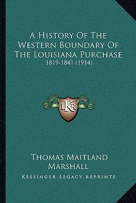A History Of The Western Boundary Of The Louisiana Purchase: 1819-1841 (1914)