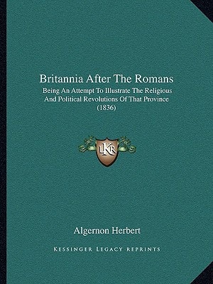 Britannia After The Romans: Being An Attempt To Illustrate The Religious And Political Revolutions Of That Province (1836)