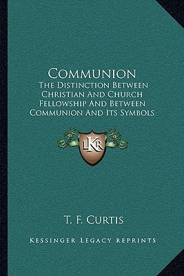 Communion: The Distinction Between Christian And Church Fellowship And Between Communion And Its Symbols (1850)