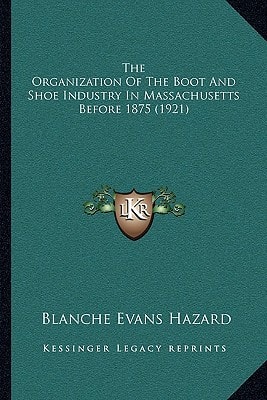The Organization Of The Boot And Shoe Industry In Massachusetts Before 1875 (1921)