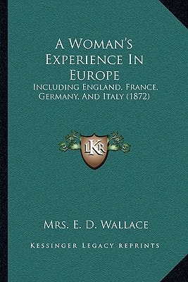 A Woman's Experience In Europe: Including England, France, Germany, And Italy (1872)