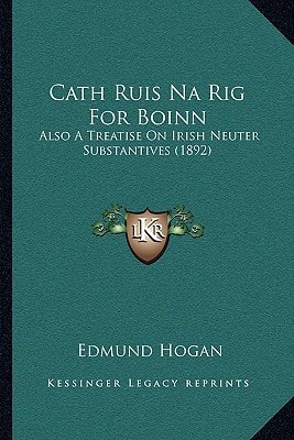 Cath Ruis Na Rig For Boinn: Also A Treatise On Irish Neuter Substantives (1892)