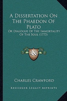 A Dissertation On The Phaedon Of Plato: Or Dialogue Of The Immortality Of The Soul (1773)